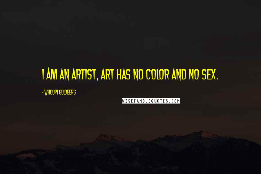 Whoopi Goldberg Quotes: I am an artist, art has no color and no sex.