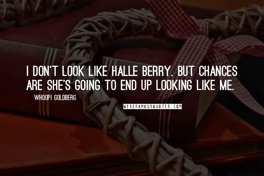 Whoopi Goldberg Quotes: I don't look like Halle Berry. But chances are she's going to end up looking like me.