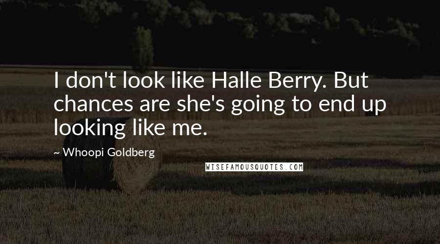 Whoopi Goldberg Quotes: I don't look like Halle Berry. But chances are she's going to end up looking like me.