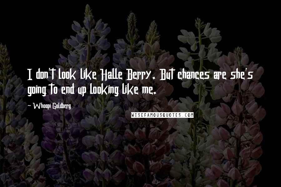 Whoopi Goldberg Quotes: I don't look like Halle Berry. But chances are she's going to end up looking like me.