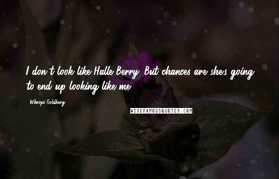 Whoopi Goldberg Quotes: I don't look like Halle Berry. But chances are she's going to end up looking like me.
