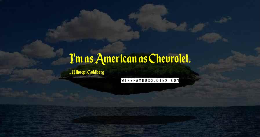 Whoopi Goldberg Quotes: I'm as American as Chevrolet.
