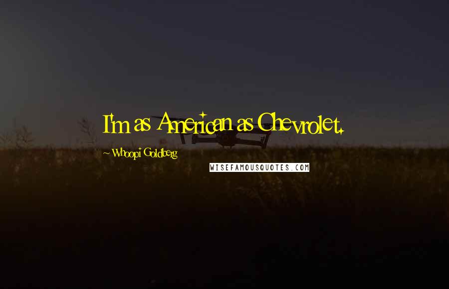 Whoopi Goldberg Quotes: I'm as American as Chevrolet.