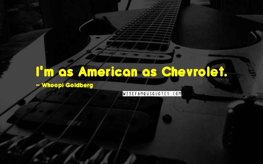 Whoopi Goldberg Quotes: I'm as American as Chevrolet.