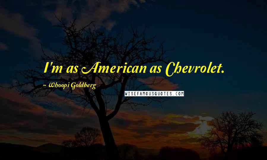 Whoopi Goldberg Quotes: I'm as American as Chevrolet.