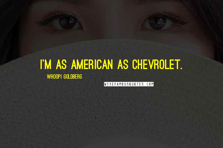 Whoopi Goldberg Quotes: I'm as American as Chevrolet.