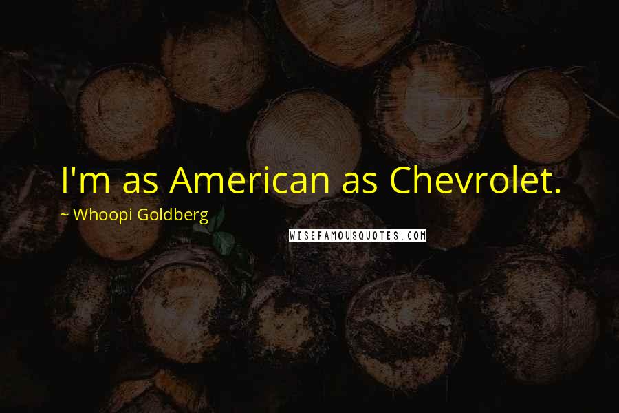 Whoopi Goldberg Quotes: I'm as American as Chevrolet.