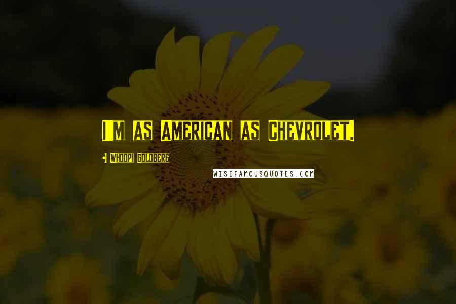 Whoopi Goldberg Quotes: I'm as American as Chevrolet.