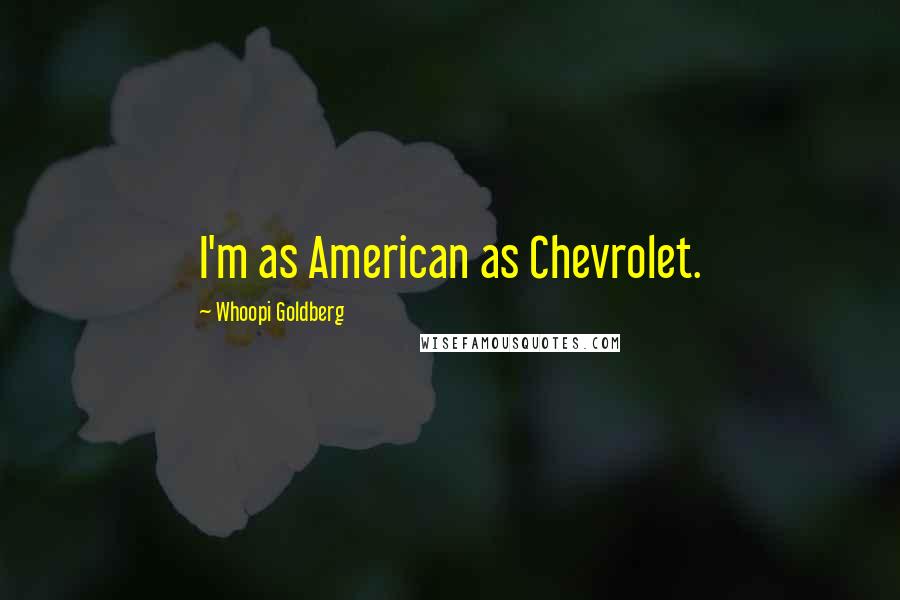 Whoopi Goldberg Quotes: I'm as American as Chevrolet.