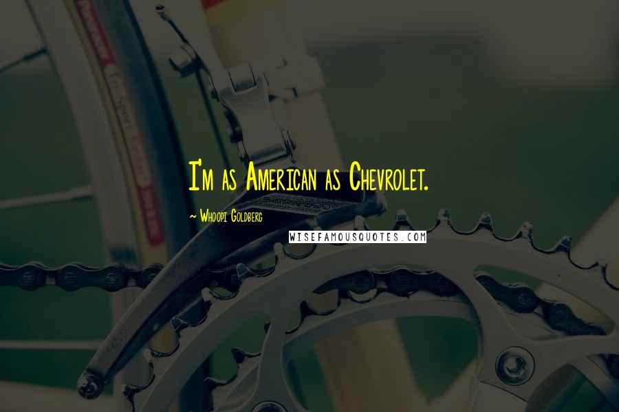Whoopi Goldberg Quotes: I'm as American as Chevrolet.