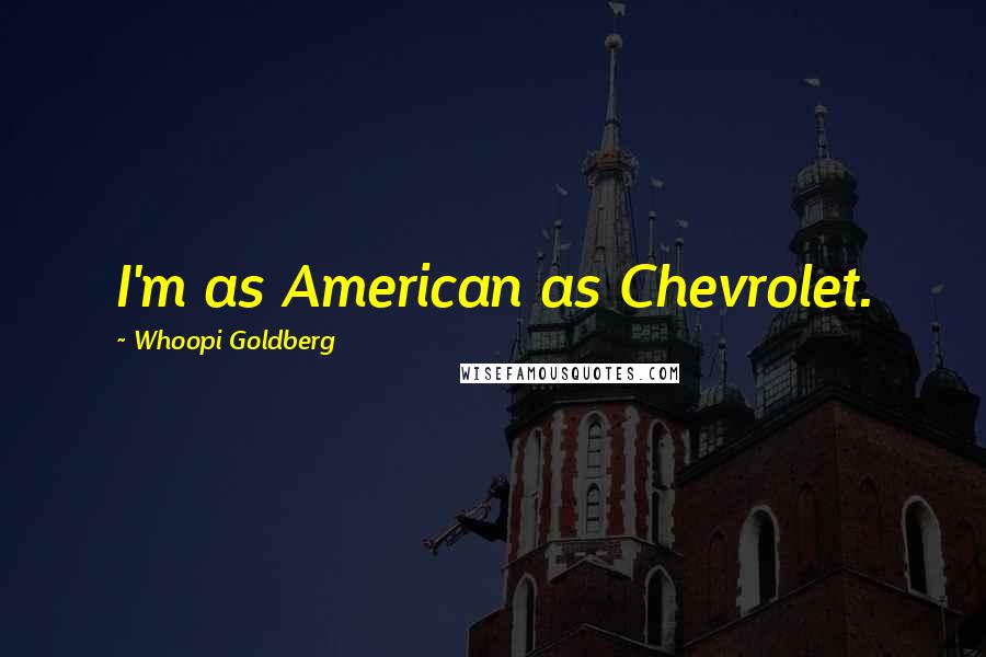 Whoopi Goldberg Quotes: I'm as American as Chevrolet.