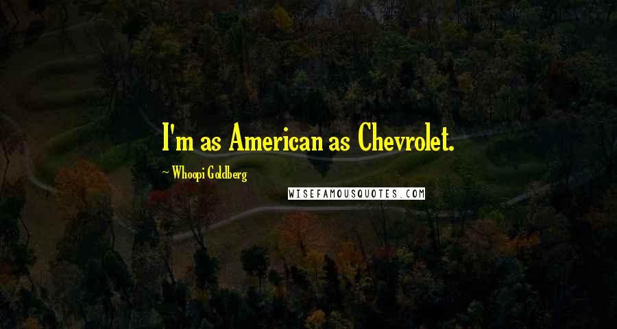 Whoopi Goldberg Quotes: I'm as American as Chevrolet.