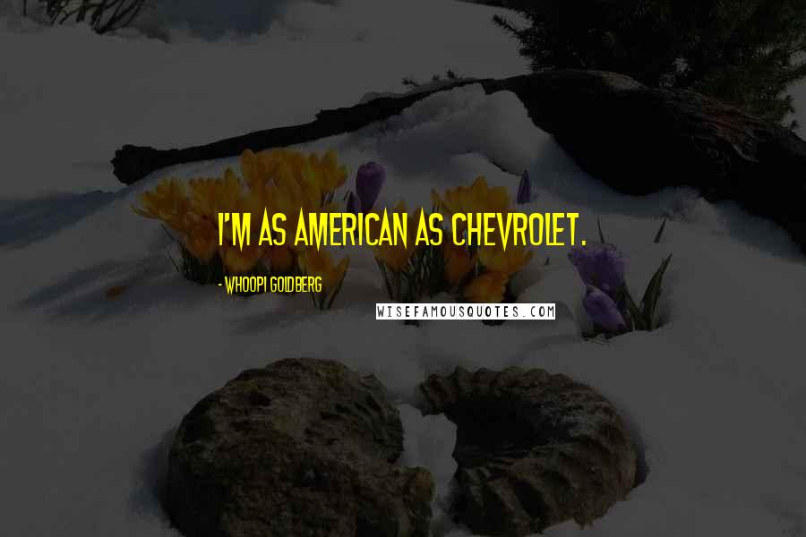 Whoopi Goldberg Quotes: I'm as American as Chevrolet.