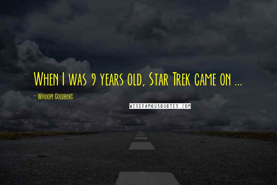 Whoopi Goldberg Quotes: When I was 9 years old, Star Trek came on ...