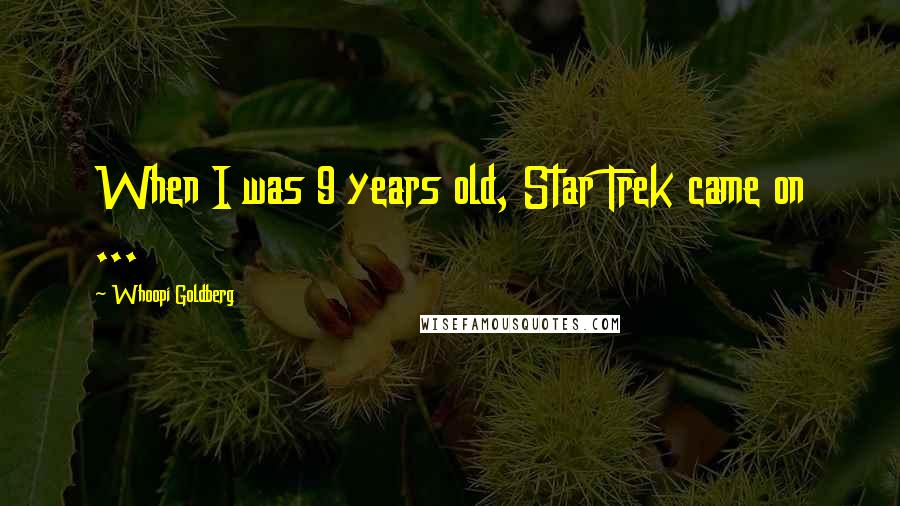 Whoopi Goldberg Quotes: When I was 9 years old, Star Trek came on ...