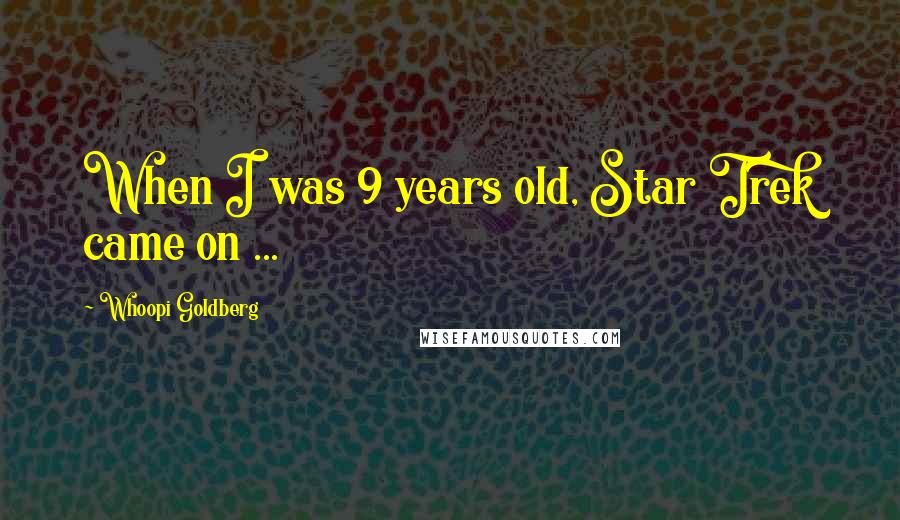 Whoopi Goldberg Quotes: When I was 9 years old, Star Trek came on ...