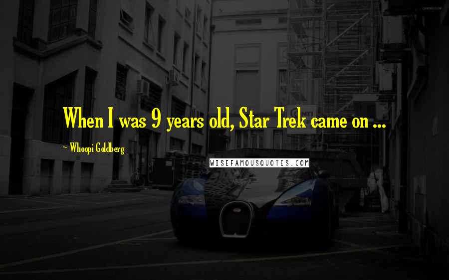 Whoopi Goldberg Quotes: When I was 9 years old, Star Trek came on ...