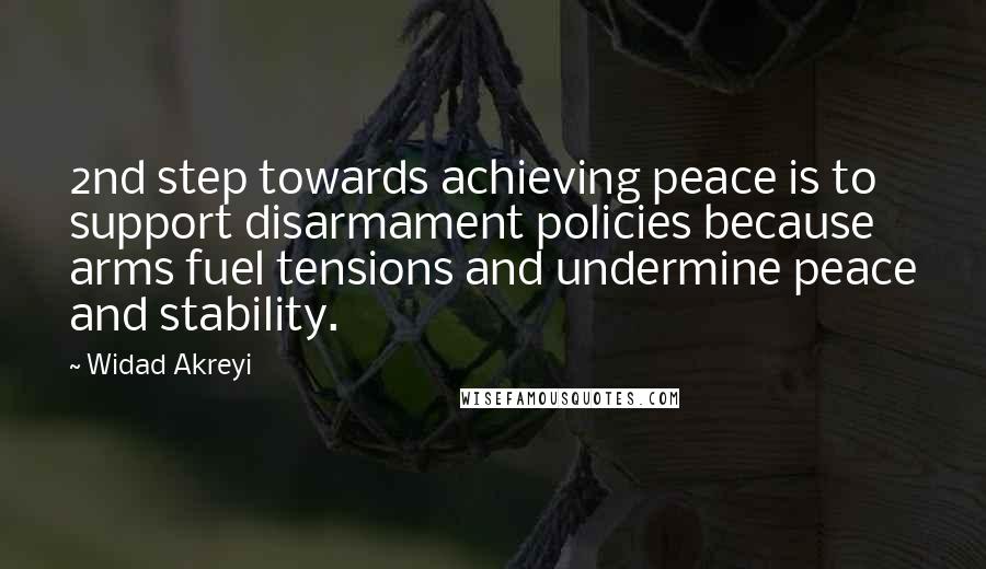 Widad Akreyi Quotes: 2nd step towards achieving peace is to support disarmament policies because arms fuel tensions and undermine peace and stability.