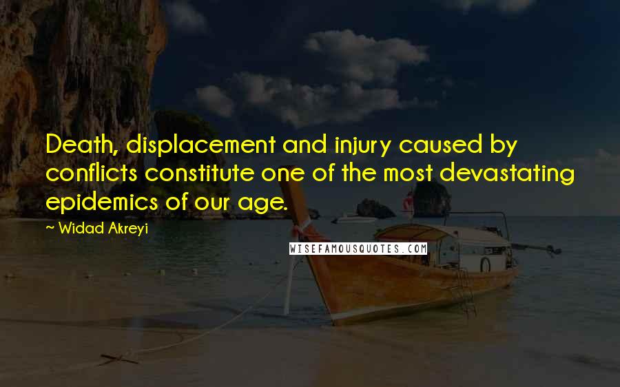 Widad Akreyi Quotes: Death, displacement and injury caused by conflicts constitute one of the most devastating epidemics of our age.