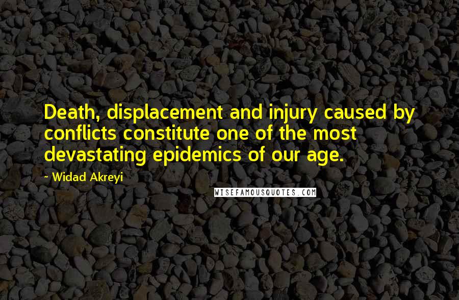 Widad Akreyi Quotes: Death, displacement and injury caused by conflicts constitute one of the most devastating epidemics of our age.