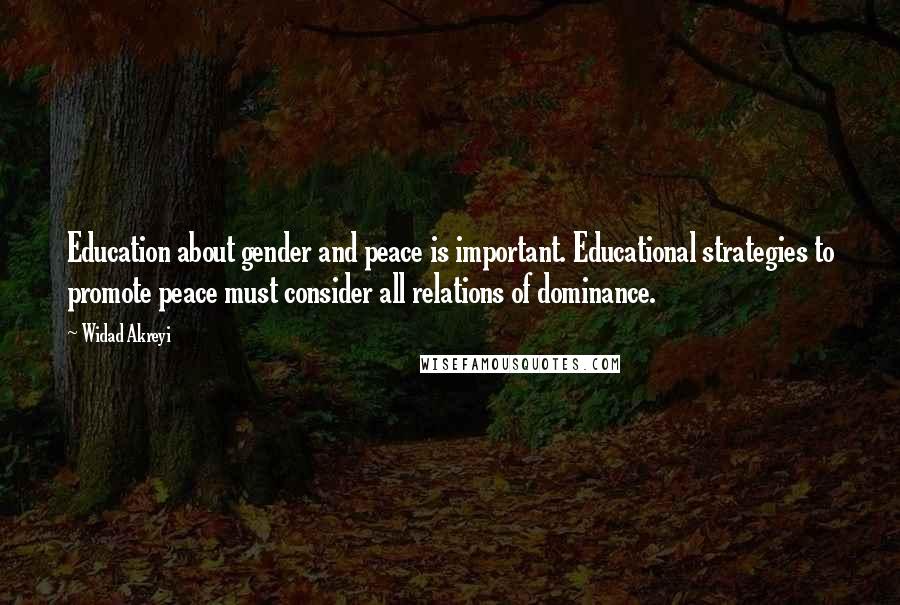 Widad Akreyi Quotes: Education about gender and peace is important. Educational strategies to promote peace must consider all relations of dominance.