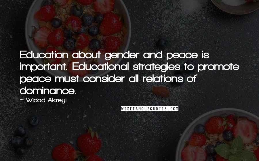 Widad Akreyi Quotes: Education about gender and peace is important. Educational strategies to promote peace must consider all relations of dominance.