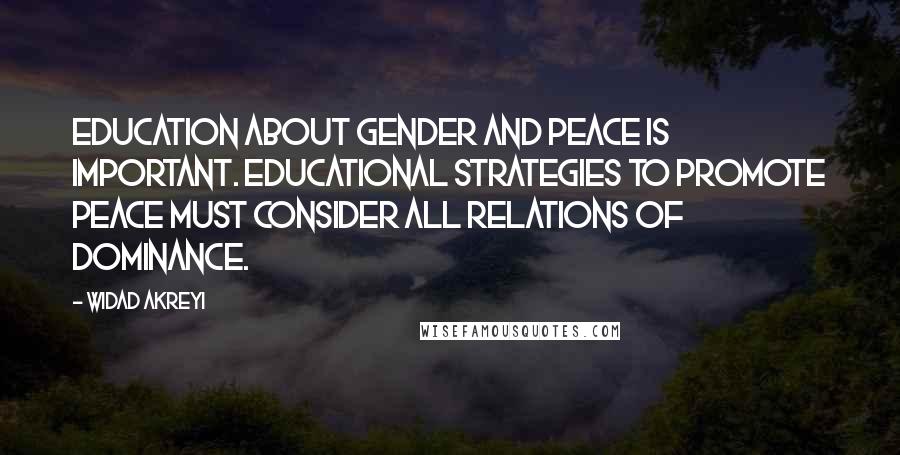 Widad Akreyi Quotes: Education about gender and peace is important. Educational strategies to promote peace must consider all relations of dominance.