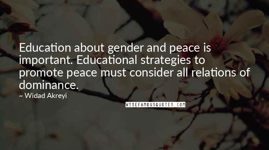 Widad Akreyi Quotes: Education about gender and peace is important. Educational strategies to promote peace must consider all relations of dominance.