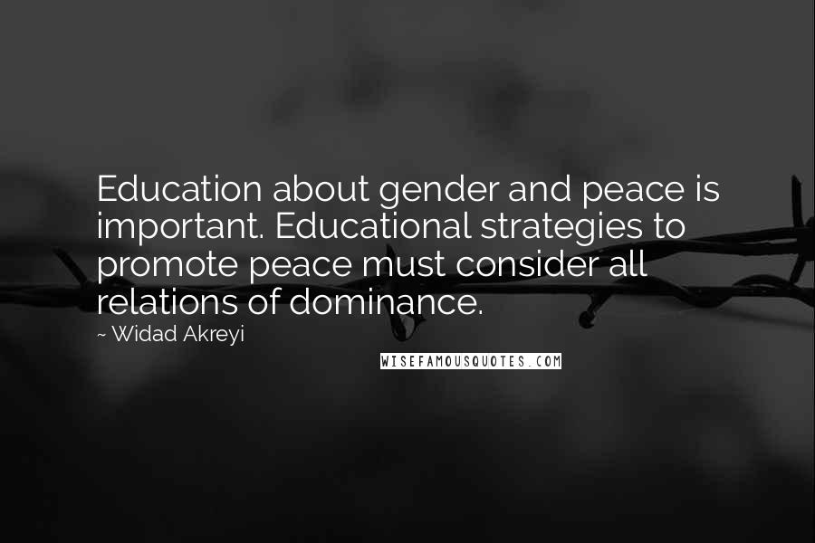 Widad Akreyi Quotes: Education about gender and peace is important. Educational strategies to promote peace must consider all relations of dominance.