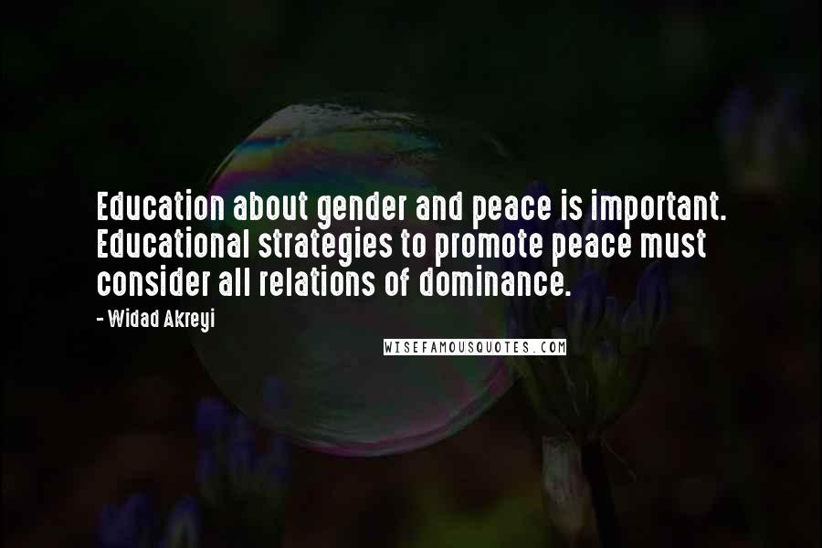 Widad Akreyi Quotes: Education about gender and peace is important. Educational strategies to promote peace must consider all relations of dominance.
