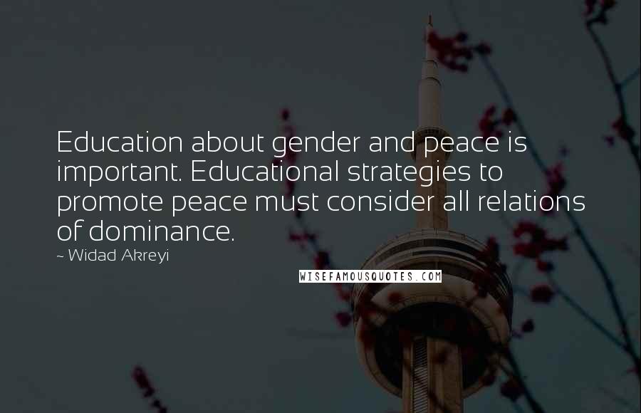 Widad Akreyi Quotes: Education about gender and peace is important. Educational strategies to promote peace must consider all relations of dominance.