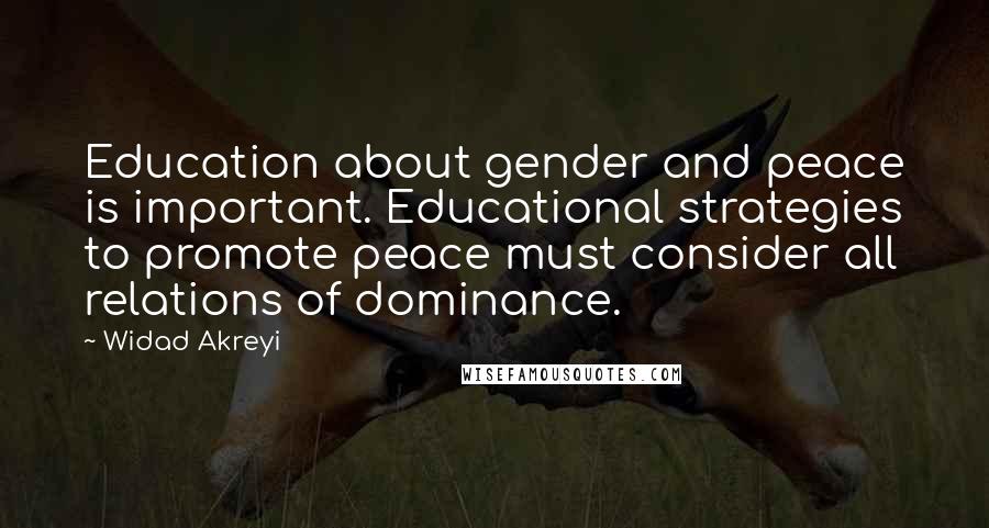 Widad Akreyi Quotes: Education about gender and peace is important. Educational strategies to promote peace must consider all relations of dominance.