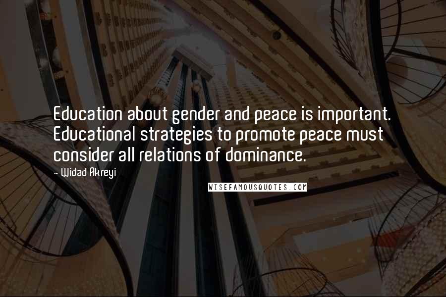 Widad Akreyi Quotes: Education about gender and peace is important. Educational strategies to promote peace must consider all relations of dominance.