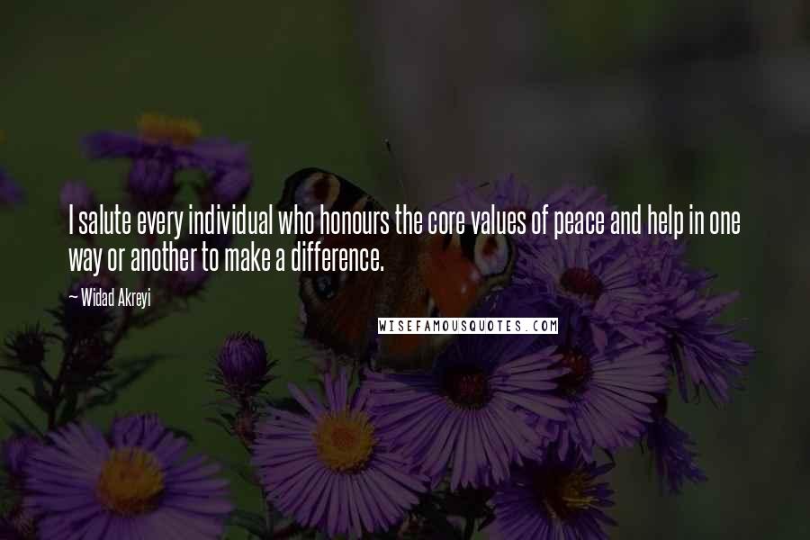 Widad Akreyi Quotes: I salute every individual who honours the core values of peace and help in one way or another to make a difference.