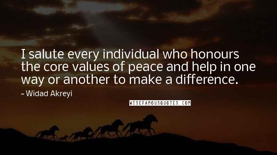 Widad Akreyi Quotes: I salute every individual who honours the core values of peace and help in one way or another to make a difference.
