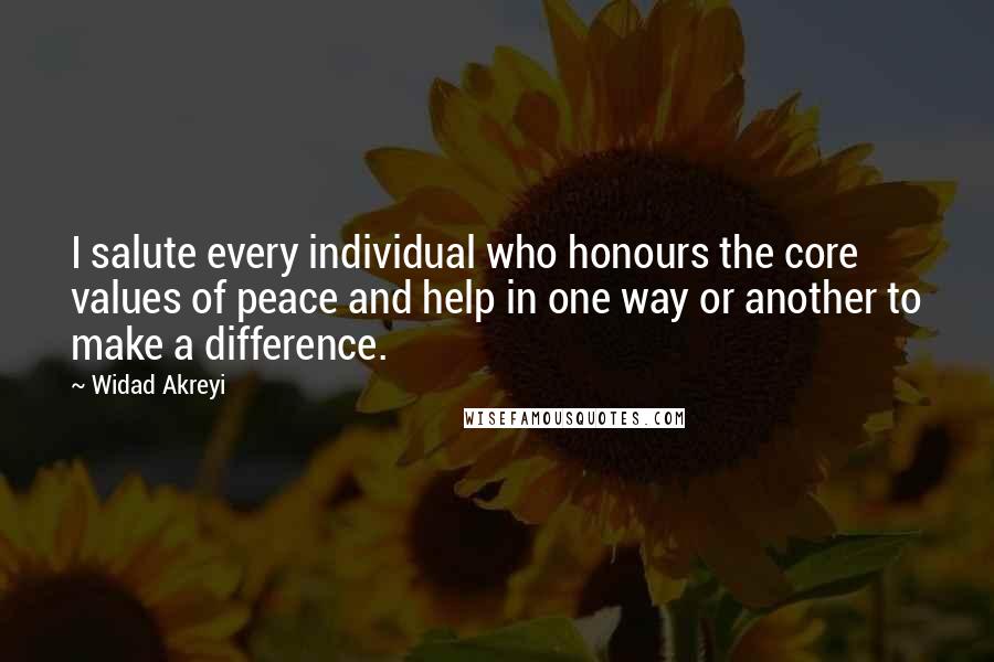 Widad Akreyi Quotes: I salute every individual who honours the core values of peace and help in one way or another to make a difference.