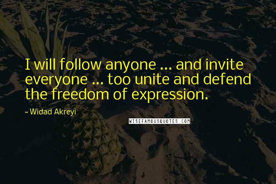 Widad Akreyi Quotes: I will follow anyone ... and invite everyone ... too unite and defend the freedom of expression.