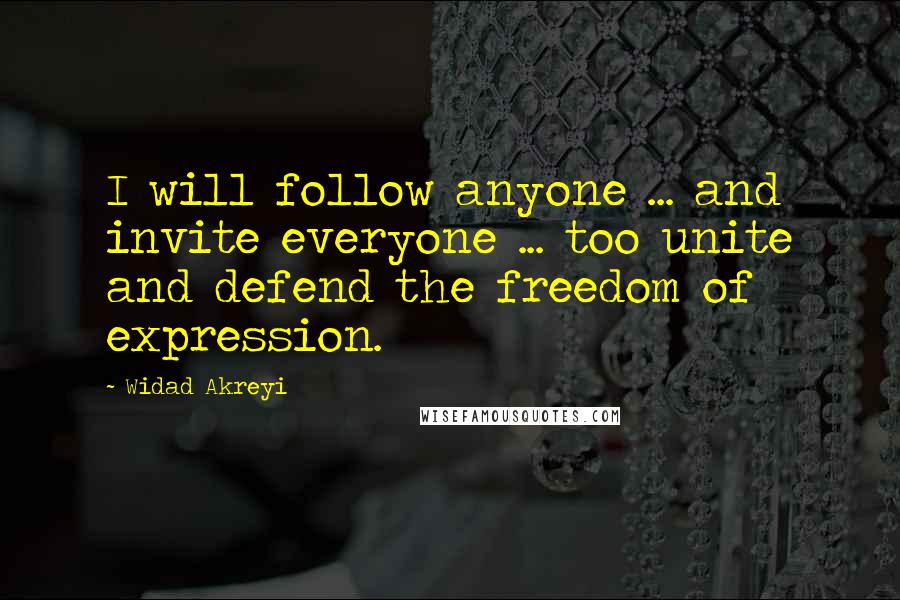 Widad Akreyi Quotes: I will follow anyone ... and invite everyone ... too unite and defend the freedom of expression.