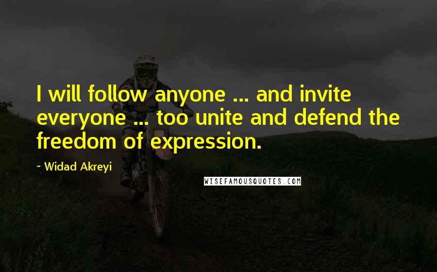 Widad Akreyi Quotes: I will follow anyone ... and invite everyone ... too unite and defend the freedom of expression.