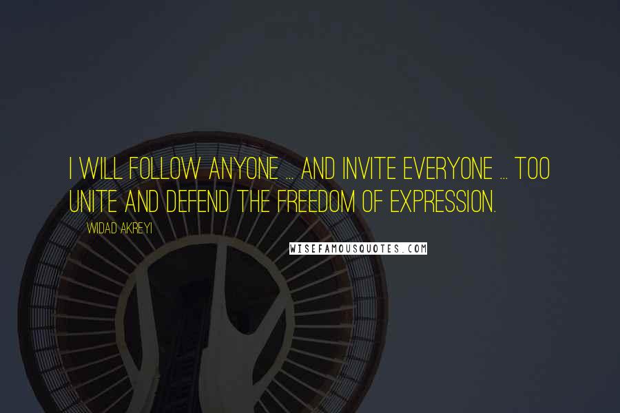 Widad Akreyi Quotes: I will follow anyone ... and invite everyone ... too unite and defend the freedom of expression.