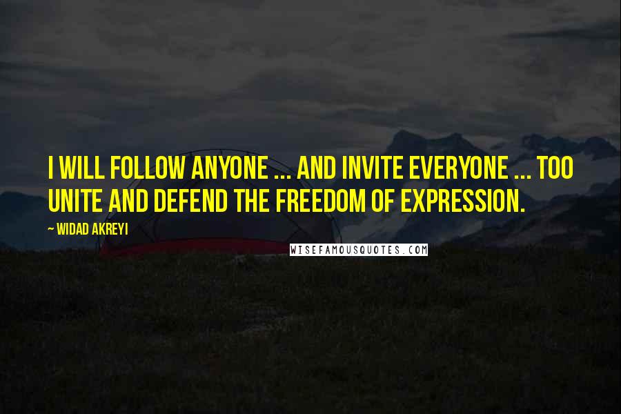 Widad Akreyi Quotes: I will follow anyone ... and invite everyone ... too unite and defend the freedom of expression.