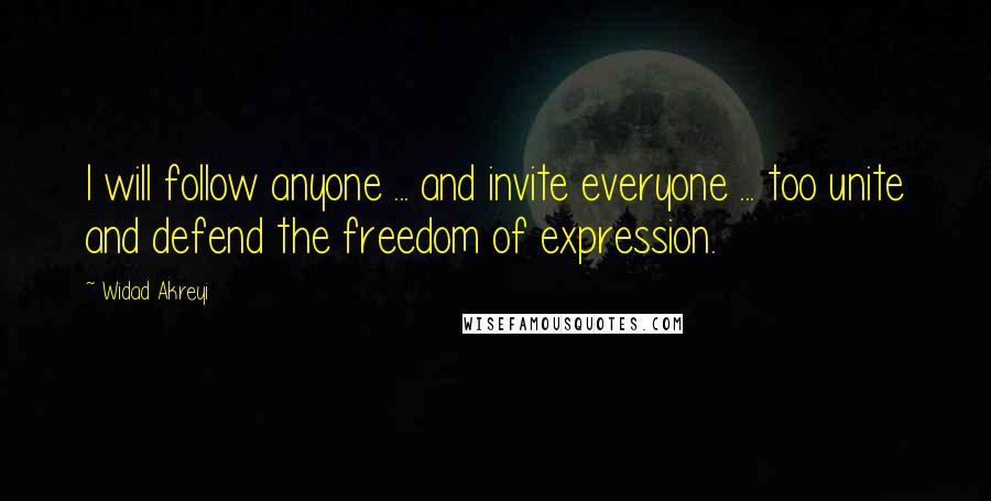 Widad Akreyi Quotes: I will follow anyone ... and invite everyone ... too unite and defend the freedom of expression.