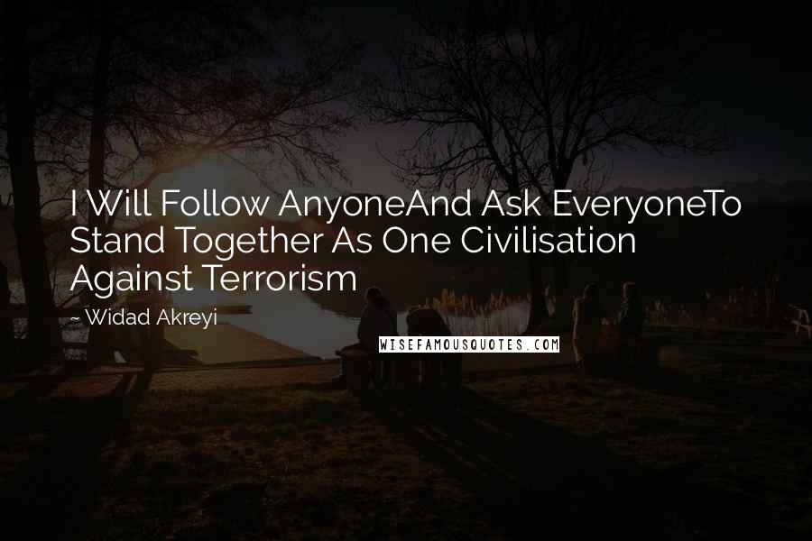 Widad Akreyi Quotes: I Will Follow AnyoneAnd Ask EveryoneTo Stand Together As One Civilisation Against Terrorism