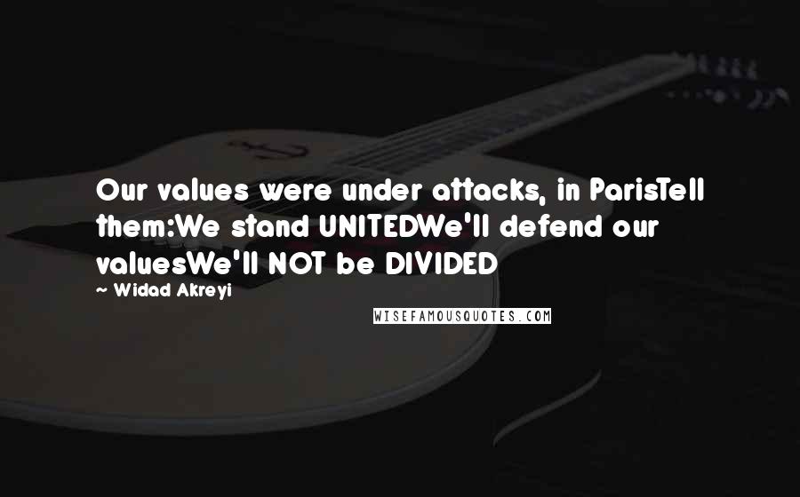 Widad Akreyi Quotes: Our values were under attacks, in ParisTell them:We stand UNITEDWe'll defend our valuesWe'll NOT be DIVIDED
