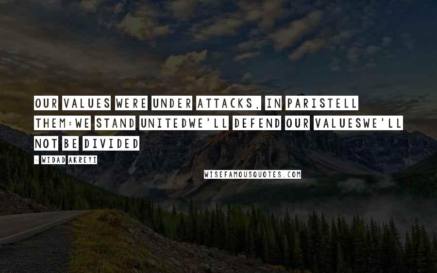 Widad Akreyi Quotes: Our values were under attacks, in ParisTell them:We stand UNITEDWe'll defend our valuesWe'll NOT be DIVIDED