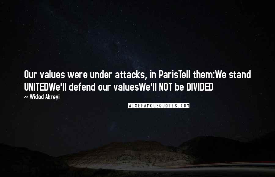 Widad Akreyi Quotes: Our values were under attacks, in ParisTell them:We stand UNITEDWe'll defend our valuesWe'll NOT be DIVIDED