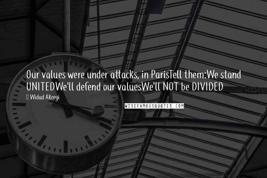 Widad Akreyi Quotes: Our values were under attacks, in ParisTell them:We stand UNITEDWe'll defend our valuesWe'll NOT be DIVIDED