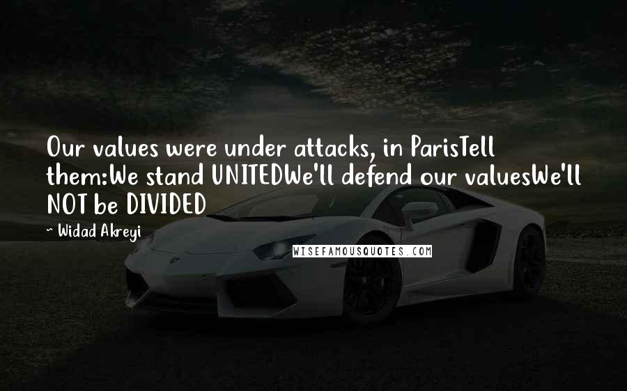 Widad Akreyi Quotes: Our values were under attacks, in ParisTell them:We stand UNITEDWe'll defend our valuesWe'll NOT be DIVIDED