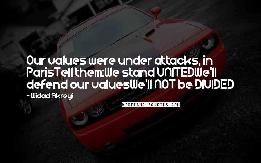 Widad Akreyi Quotes: Our values were under attacks, in ParisTell them:We stand UNITEDWe'll defend our valuesWe'll NOT be DIVIDED