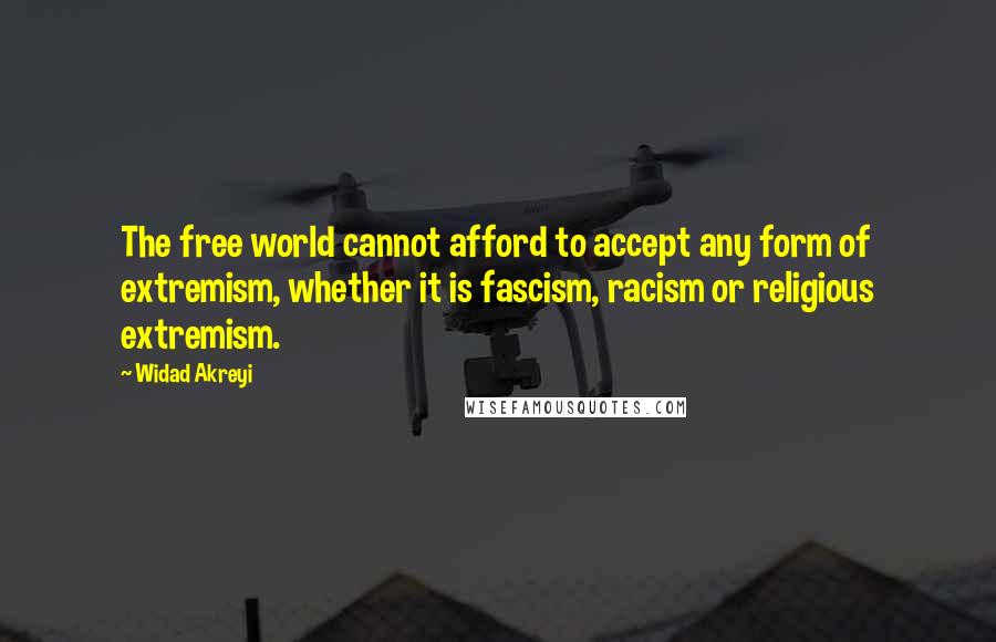 Widad Akreyi Quotes: The free world cannot afford to accept any form of extremism, whether it is fascism, racism or religious extremism.